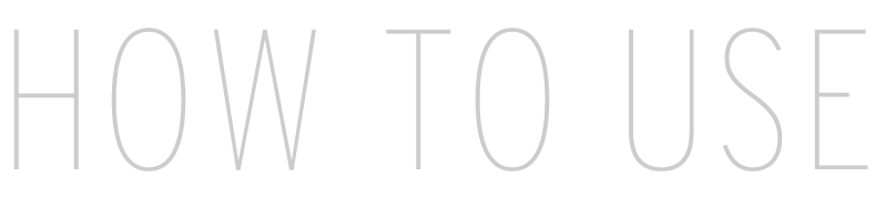 HOW TO USE